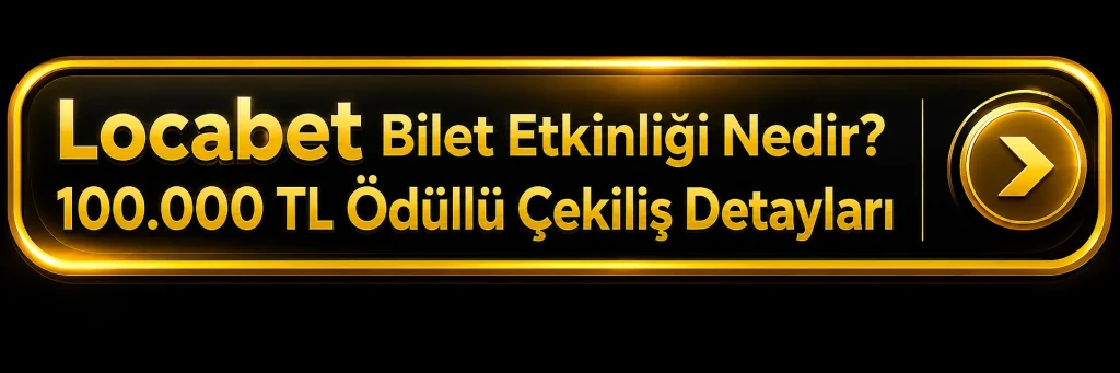 Locabet Bilet Etkinliği Nedir? 100.000 TL Ödüllü Çekiliş Detayları 2 locabet-button-bilet-etkinligi